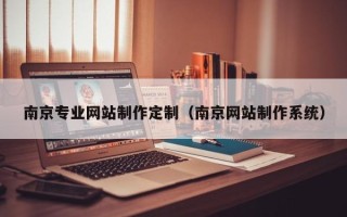 单县南京专业网站制作定制（南京网站制作系统）